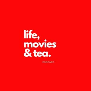 Life, Movies & Tea Podcast