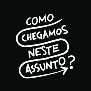 Como Chegamos Neste Assunto?