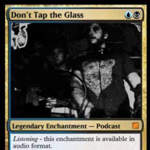 Don't Tap the Glass - A Magic: The Gathering Podcast