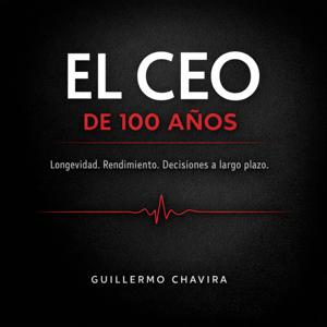 EL CEO DE 100 AÑOS | Longevidad, rendimiento y toma de decisiones a largo plazo