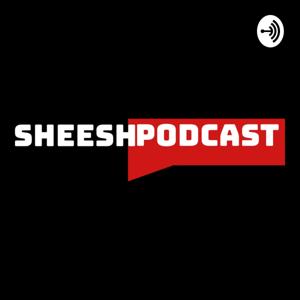 Sheesh Podcast