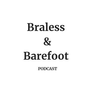 Braless & Barefoot Podcast