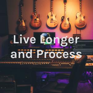 Live Longer and Process