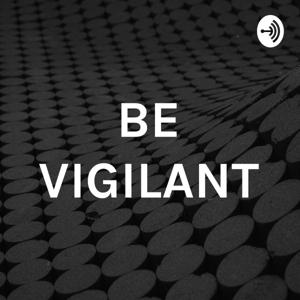 BE VIGILANT