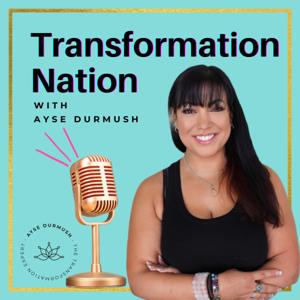 Transformation Nation with Ayse Durmush The Transformation Expert