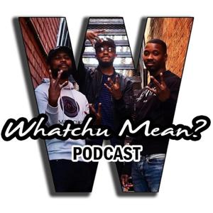 Whatchu Mean Podcast