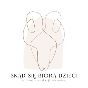 Skąd się biorą dzieci - podcast o edukacji seksualnej dla rodziców i opiekunów