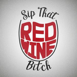 Sip That Red Wine B*tch