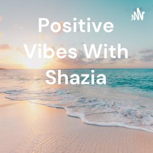 Positive Vibes With Shazia