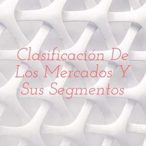 Clasificación De Los Mercados Y Sus Segmentos