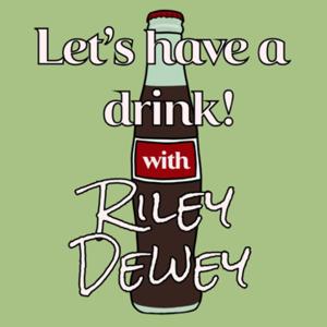 Let’s have a drink! With Riley Dewey