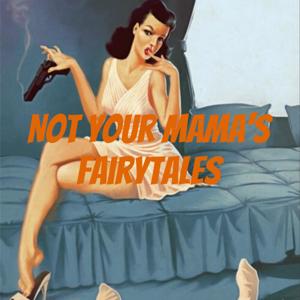 Not Your Mama’s Fairytales