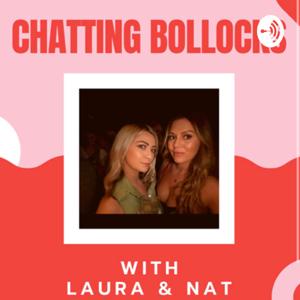 Chatting Bollocks with Laura & Nat