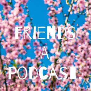 Friends A Podcast.