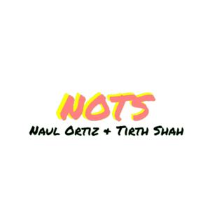 NOTS: Naul Ortiz and Tirth Shah