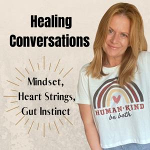 Healing Conversations | Mindset, Heart Strings, & Gut Instinct