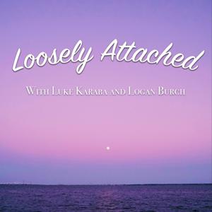 Loosely Attached with Luke Karaba and Logan Burch