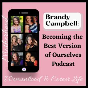 Brandy Campbell: Becoming the Best Version of Ourselves Podcast