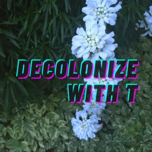 Decolonize With T
