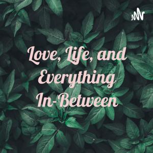 Love, Life, and Everything In-Between