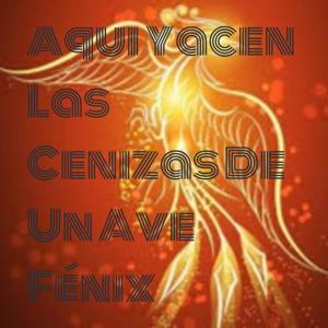 Aquí Yacen Las Cenizas De Un Ave Fénix