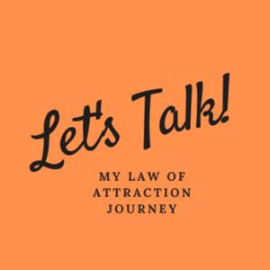 Let's Talk: My Law of Attraction Journey