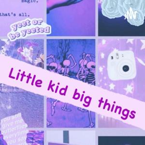 Little kid Big things