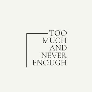 Too Much and Never Enough