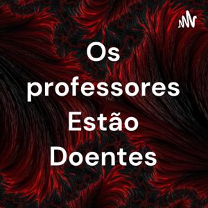 Os professores Estão Doentes