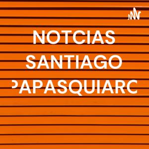 NOTCIAS SANTIAGO PAPASQUIARO