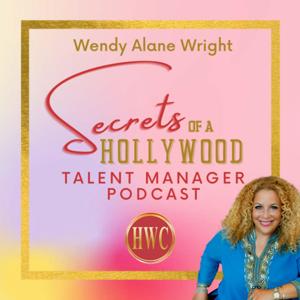 Wendy Alane Wright's Secrets of a Hollywood Talent Manager Podcast by Wendy Alane Wright