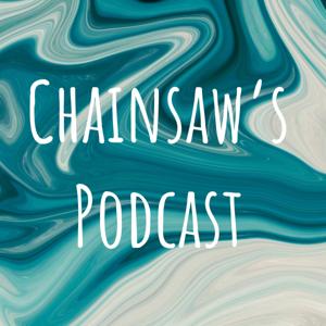 Chainsaw's Podcast