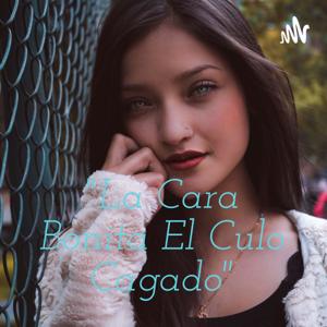 "La Cara Bonita El Culo Cagado"