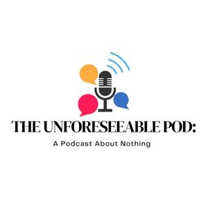 The Unforeseeable Pod: A Podcast About Nothing