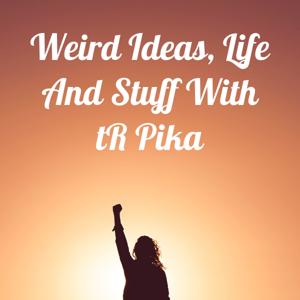 Weird Ideas, Life And Stuff With tR Pika