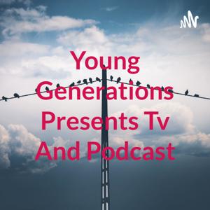 Young Generations Presents Tv And Podcast