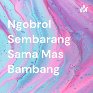 Ngobrol Sembarang Sama Mas Bambang