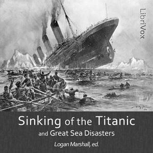 Sinking of the Titanic and Great Sea Disasters, The by Logan Marshall (1884 - 1937)