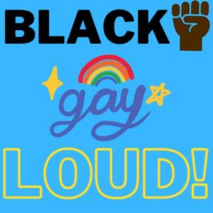 BLACK, Gay, & Loud!