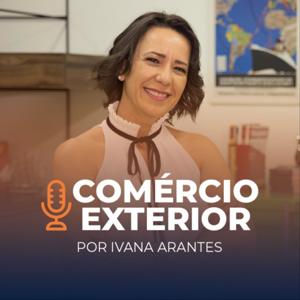 Podcast do Comércio Exterior | Ivana Arantes