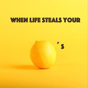 When Life Steals Your Lemons