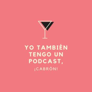 Yo también tengo un podcast, ¡Cabrón!