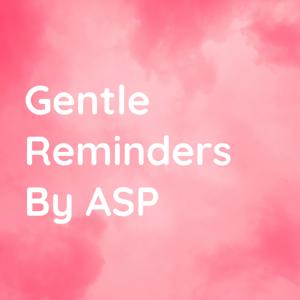 Gentle Reminders By ASP