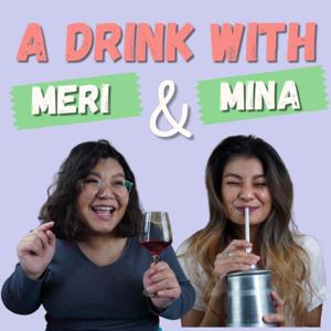 A DRINK WITH MERI & MINA