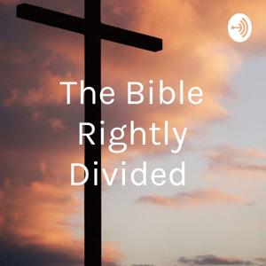 The Bible Rightly Divided