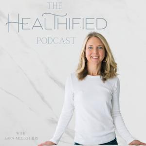 The Healthified Podcast by Sara McGlothlin