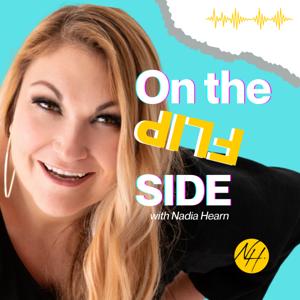 On The Flip SIDE with Nadia Hearn - Where Entrepreneurs, Purpose And Personal Growth Meet!