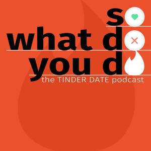 So What Do You Do: The Tinder Date Podcast