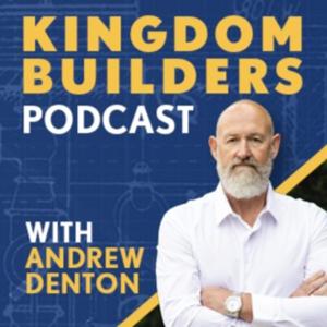 Kingdom Builders Podcast With Andrew Denton