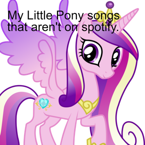 My Little Pony songs that aren't on spotify. by Uwu man